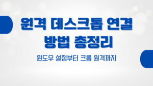 원격 데스크톱 연결 방법 총정리 – 윈도우 설정부터 크롬 원격까지